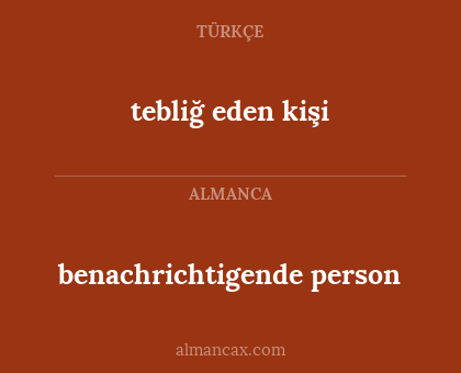 benachrichtigende person - tebliğ eden kişi
