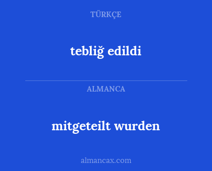tebliğ edildi - mitgeteilt wurden