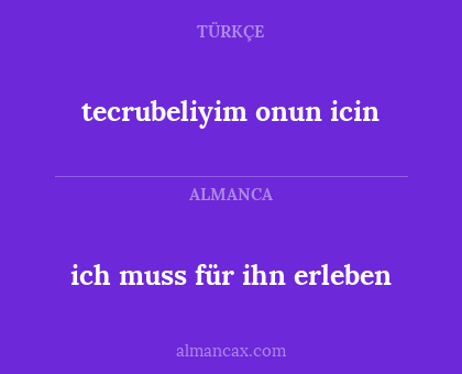 tecrubeliyim onun icin - ich muss für ihn erleben