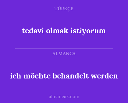 tedavi olmak istiyorum - ich möchte behandelt werden