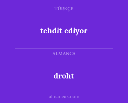droht - tehdit ediyor