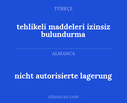 tehlikeli maddeleri izinsiz bulundurma - nicht autorisierte lagerung
