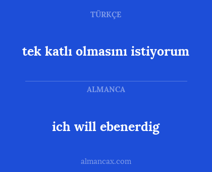 ich will ebenerdig - tek katlı olmasını istiyorum