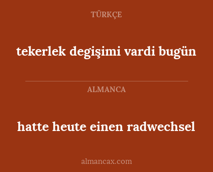 tekerlek degişimi vardi bugün - hatte heute einen radwechsel