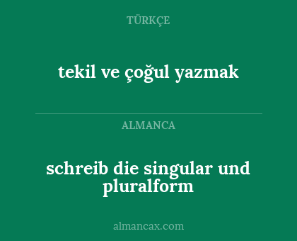 schreib die singular und pluralform - tekil ve çoğul yazmak