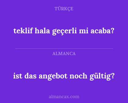 ist das angebot noch gültig? - teklif hala geçerli mi acaba?