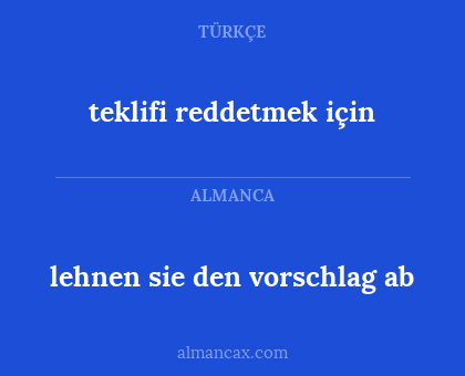 teklifi reddetmek için - lehnen sie den vorschlag ab