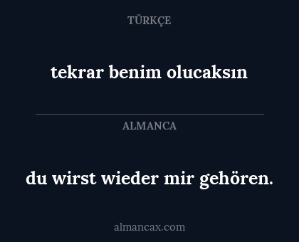 tekrar benim olucaksın - du wirst wieder mir gehören.
