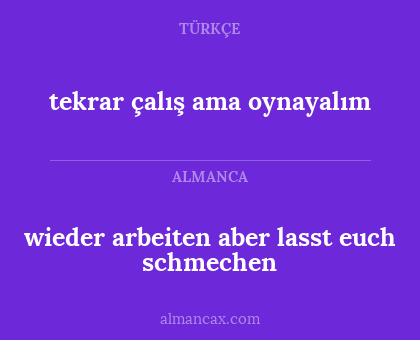 wieder arbeiten aber lasst euch schmechen - tekrar çalış ama oynayalım