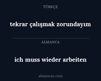 ich muss wieder arbeiten - tekrar çalışmak zorundayım