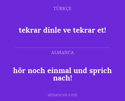 tekrar dinle ve tekrar et! - hör noch einmal und sprich nach!