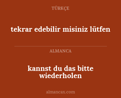 tekrar edebilir misiniz lütfen - kannst du das bitte wiederholen