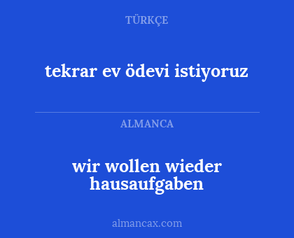 tekrar ev ödevi istiyoruz - wir wollen wieder hausaufgaben