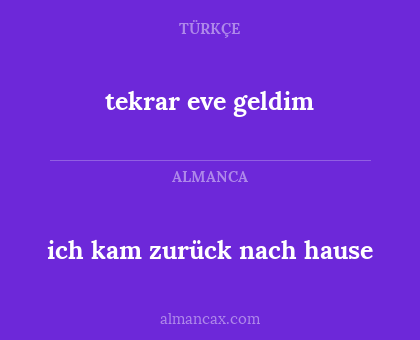 ich kam zurück nach hause - tekrar eve geldim