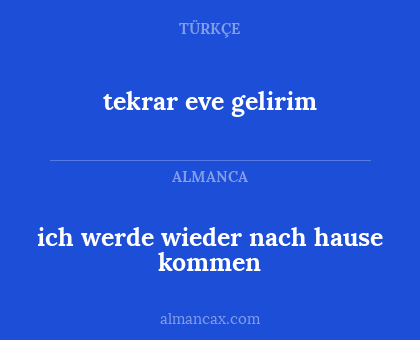 tekrar eve gelirim - ich werde wieder nach hause kommen