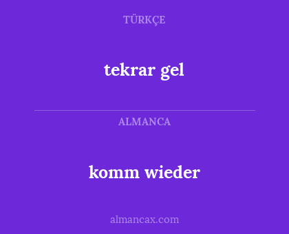 komm wieder - tekrar gel