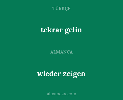 tekrar gelin - wieder zeigen