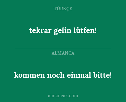 tekrar gelin lütfen! - kommen noch einmal bitte!