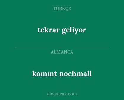 kommt nochmall - tekrar geliyor