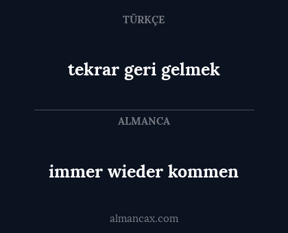 tekrar geri gelmek - immer wieder kommen