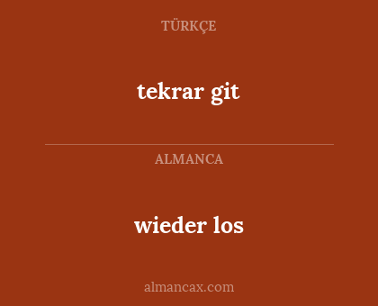 tekrar git - wieder los