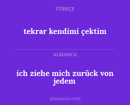 tekrar kendimi çektim - ich ziehe mich zurück von jedem