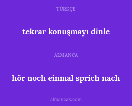 hör noch einmal sprich nach - tekrar konuşmayı dinle