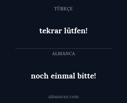 tekrar lütfen! - noch einmal bitte!