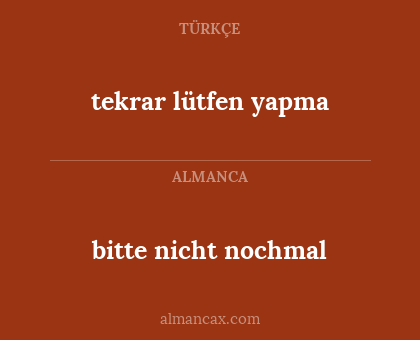 tekrar lütfen yapma - bitte nicht nochmal