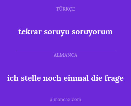 ich stelle noch einmal die frage - tekrar soruyu soruyorum