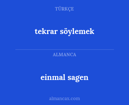 tekrar söylemek - einmal sagen