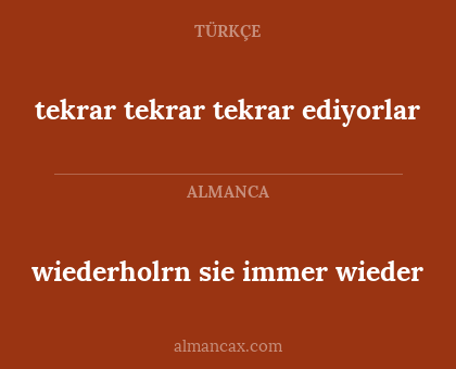 wiederholrn sie immer wieder - tekrar tekrar tekrar ediyorlar