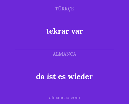 tekrar var - da ist es wieder