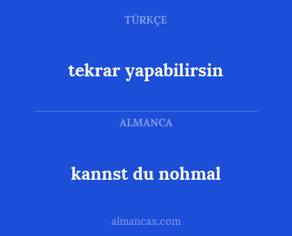 kannst du nohmal - tekrar yapabilirsin