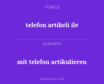 telefon artikeli ile - mit telefon artikulieren