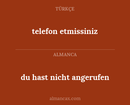 telefon etmissiniz - du hast nicht angerufen