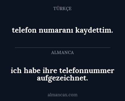 telefon numaranı kaydettim. - ich habe ihre telefonnummer aufgezeichnet.
