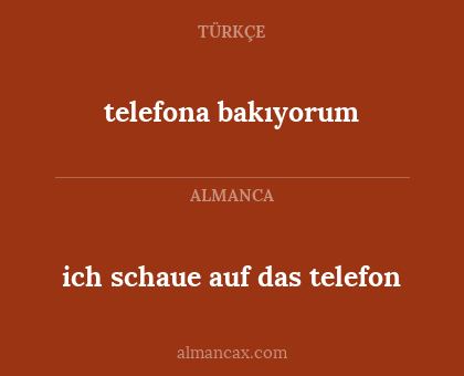 telefona bakıyorum - ich schaue auf das telefon