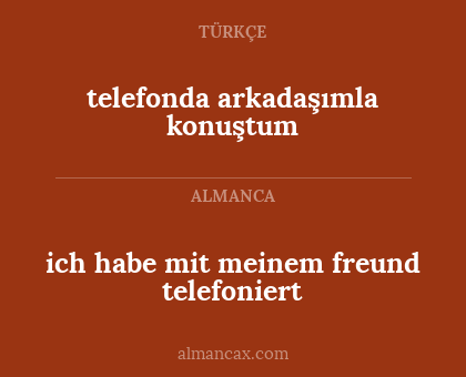 telefonda arkadaşımla konuştum - ich habe mit meinem freund telefoniert