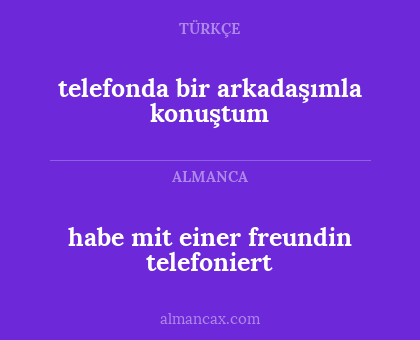 habe mit einer freundin telefoniert - telefonda bir arkadaşımla konuştum