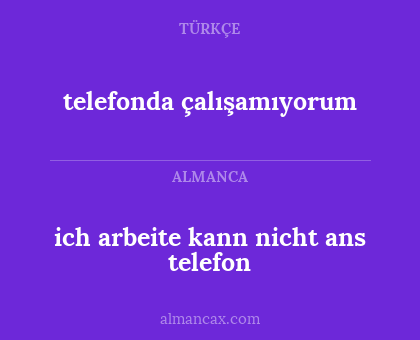 telefonda çalışamıyorum - ich arbeite kann nicht ans telefon