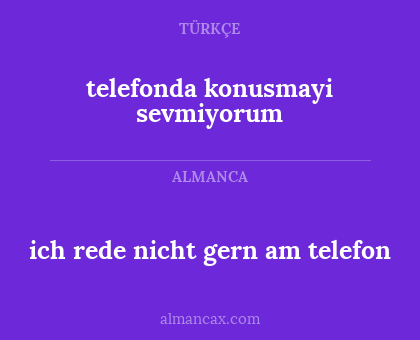 ich rede nicht gern am telefon - telefonda konusmayi sevmiyorum