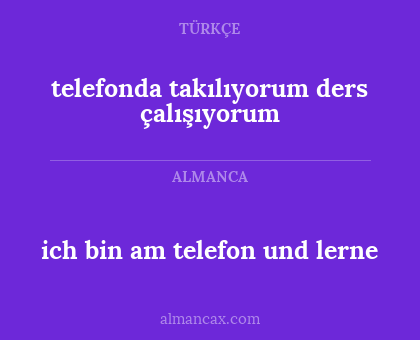 ich bin am telefon und lerne - telefonda takılıyorum ders çalışıyorum