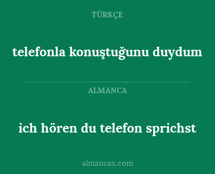 ich hören du telefon sprichst - telefonla konuştuğunu duydum