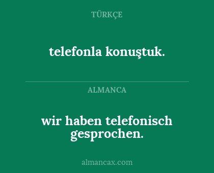 telefonla konuştuk. - wir haben telefonisch gesprochen.