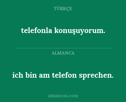 telefonla konuşuyorum. - ich bin am telefon sprechen.