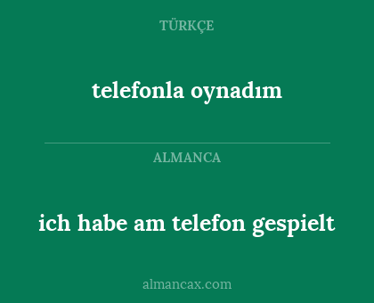 telefonla oynadım - ich habe am telefon gespielt