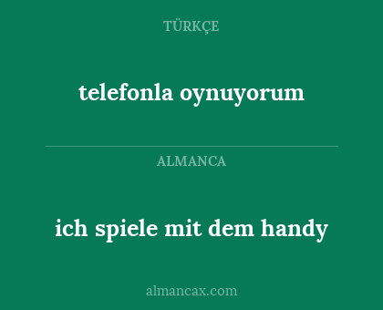 ich spiele mit dem handy - telefonla oynuyorum