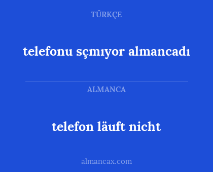 telefonu sçmıyor almancadı - telefon läuft nicht