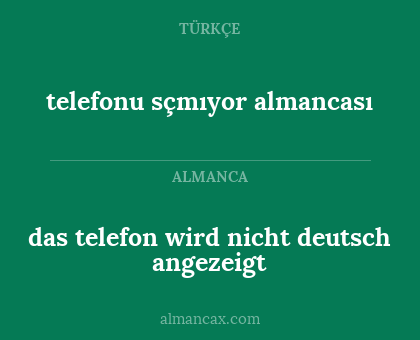 telefonu sçmıyor almancası - das telefon wird nicht deutsch angezeigt